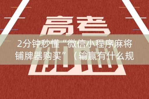 2分钟秒懂“微信小程序麻将铺牌器购买”（输赢有什么规律)