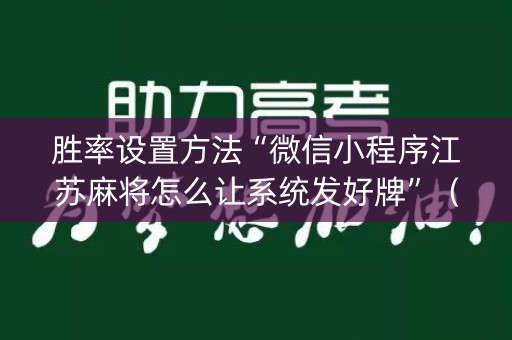 胜率设置方法“微信小程序江苏麻将怎么让系统发好牌”（是否能开挂)