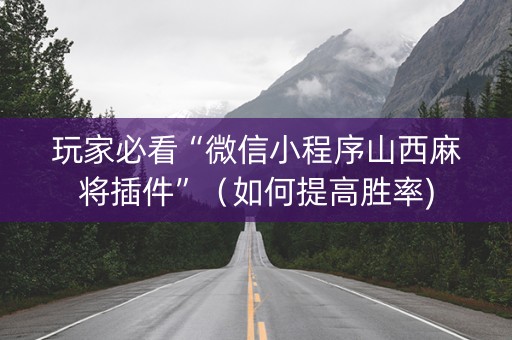 玩家必看“微信小程序山西麻将插件”（如何提高胜率)