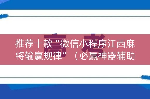 推荐十款“微信小程序江西麻将输赢规律”（必赢神器辅助器)