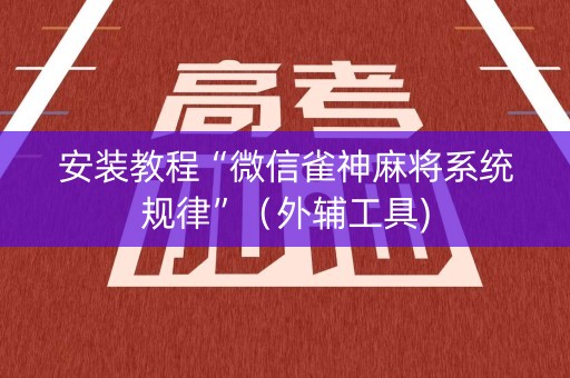 安装教程“微信雀神麻将系统规律”（外辅工具)