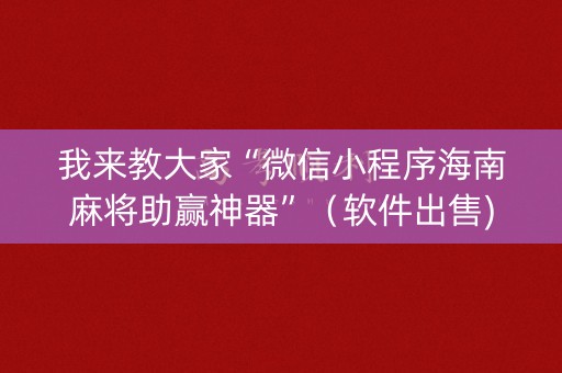 我来教大家“微信小程序海南麻将助赢神器”（软件出售)