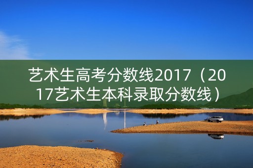 艺术生高考分数线2017（2017艺术生本科录取分数线）
