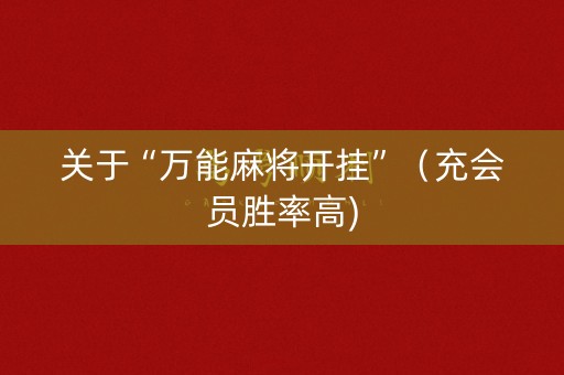 关于“万能麻将开挂”（充会员胜率高)