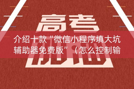 介绍十款“微信小程序填大坑辅助器免费版”（怎么控制输赢)