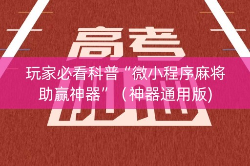 玩家必看科普“微小程序麻将助赢神器”（神器通用版)