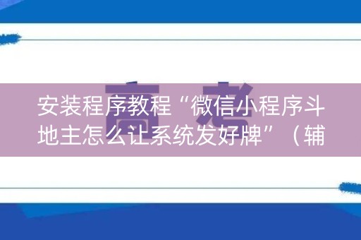 安装程序教程“微信小程序斗地主怎么让系统发好牌”（辅助器插件)
