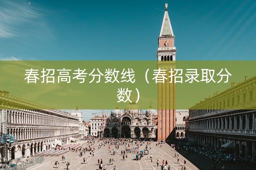 春招高考分数线（春招录取分数）