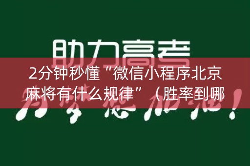 2分钟秒懂“微信小程序北京麻将有什么规律”（胜率到哪调)