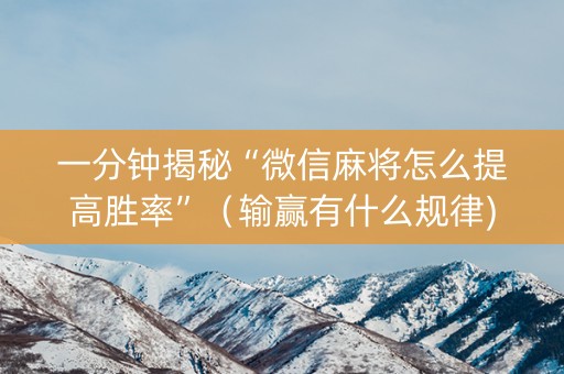 一分钟揭秘“微信麻将怎么提高胜率”（输赢有什么规律)
