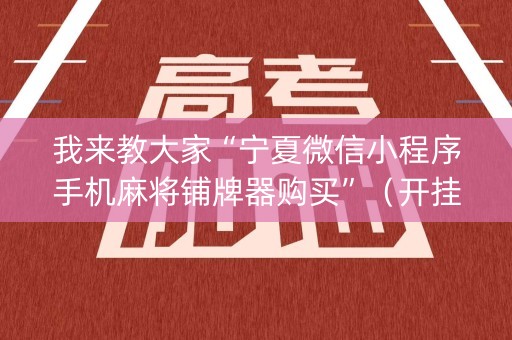 我来教大家“宁夏微信小程序手机麻将铺牌器购买”（开挂神器下载)