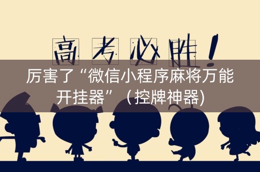 厉害了“微信小程序麻将万能开挂器”（控牌神器)