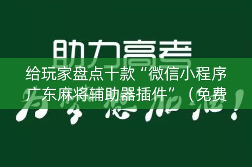 给玩家盘点十款“微信小程序广东麻将辅助器插件”（免费专用神器)