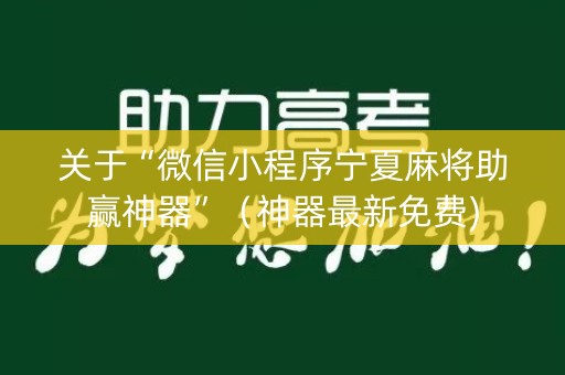 关于“微信小程序宁夏麻将助赢神器”（神器最新免费)