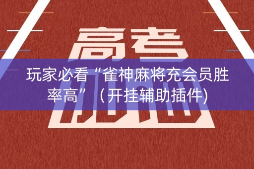 玩家必看“雀神麻将充会员胜率高”（开挂辅助插件)