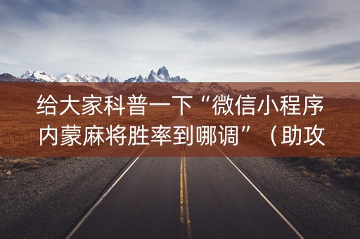 详细阅读:给大家科普一下“微信小程序内蒙麻将胜率到哪调”(助攻神器) 给大家科普一下“微信小程序内蒙麻将胜率到哪调”(助攻神器)