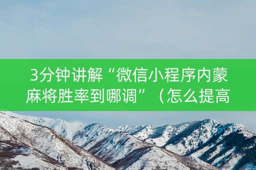 3分钟讲解“微信小程序内蒙麻将胜率到哪调”（怎么提高胜率)