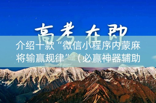 介绍十款“微信小程序内蒙麻将输赢规律”（必赢神器辅助器)