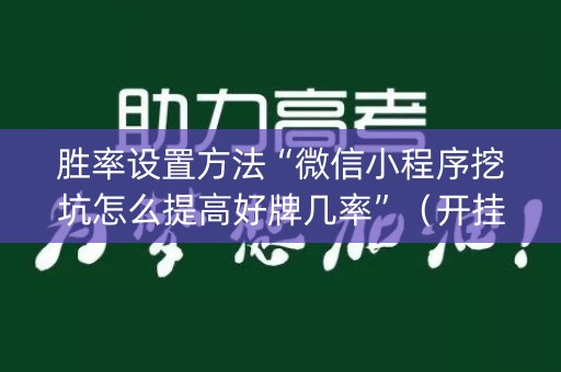 胜率设置方法“微信小程序挖坑怎么提高好牌几率”（开挂神器下载)