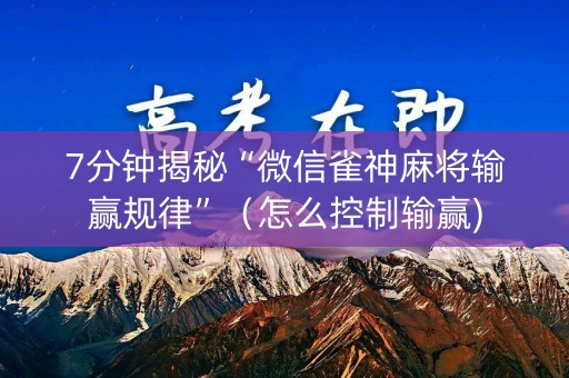7分钟揭秘“微信雀神麻将输赢规律”（怎么控制输赢)