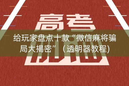 给玩家盘点十款“微信麻将骗局大揭密”（透明器教程)