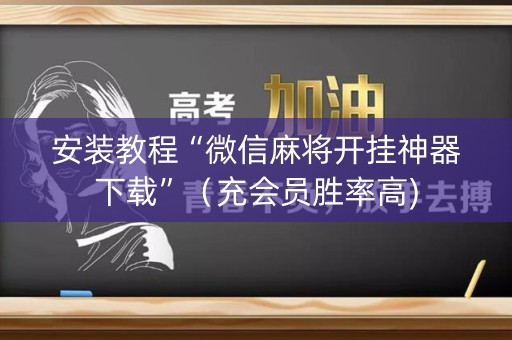安装教程“微信麻将开挂神器下载”（充会员胜率高)