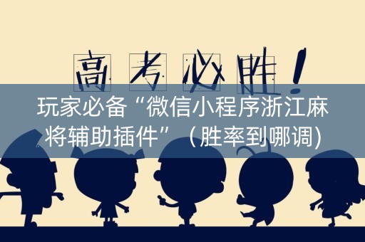 玩家必备“微信小程序浙江麻将辅助插件”（胜率到哪调)