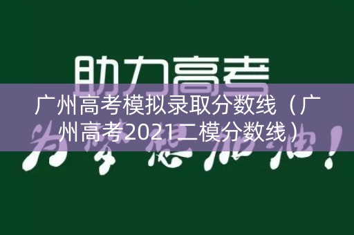 广州高考模拟录取分数线（广州高考2021二模分数线）