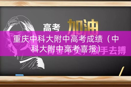 重庆中科大附中高考成绩（中科大附中高考喜报）
