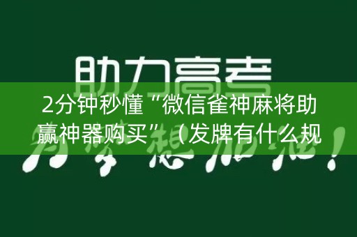 2分钟秒懂“微信雀神麻将助赢神器购买”（发牌有什么规律吗)