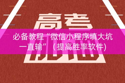 必备教程“微信小程序填大坑一直输”（提高胜率软件)
