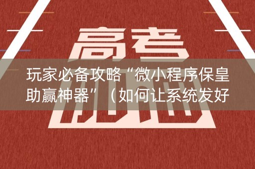 玩家必备攻略“微小程序保皇助赢神器”（如何让系统发好牌)