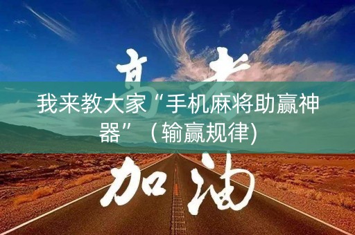 我来教大家“手机麻将助赢神器”（输赢规律)