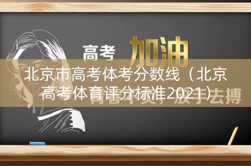 北京市高考体考分数线（北京高考体育评分标准2021）