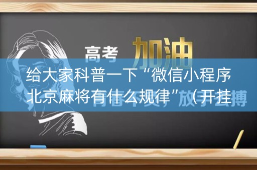 给大家科普一下“微信小程序北京麻将有什么规律”（开挂辅助器插件)