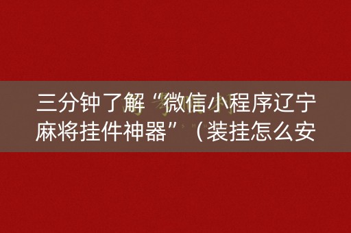三分钟了解“微信小程序辽宁麻将挂件神器”（装挂怎么安装)