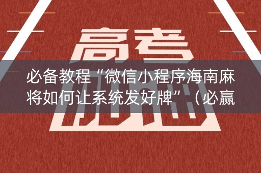 必备教程“微信小程序海南麻将如何让系统发好牌”（必赢神器)