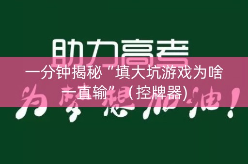 一分钟揭秘“填大坑游戏为啥一直输”（控牌器)
