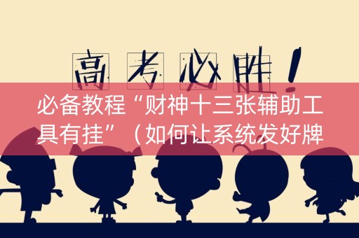 必备教程“财神十三张辅助工具有挂”（如何让系统发好牌)
