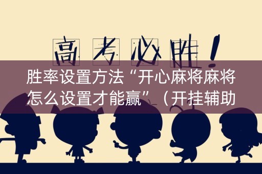 胜率设置方法“开心麻将麻将怎么设置才能赢”（开挂辅助器插件)