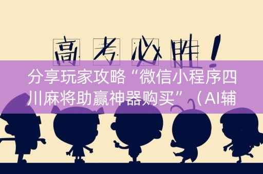 分享玩家攻略“微信小程序四川麻将助赢神器购买”（AI辅助胡牌规则)
