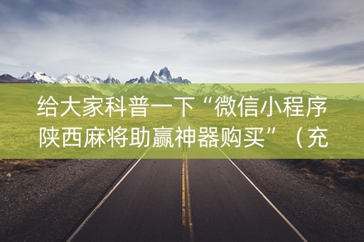 给大家科普一下“微信小程序陕西麻将助赢神器购买”（充值会提高胜率么)