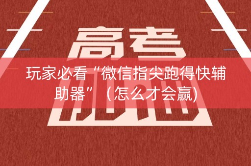 玩家必看“微信指尖跑得快辅助器”（怎么才会赢)