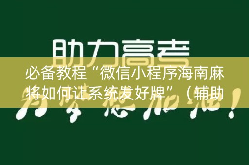 必备教程“微信小程序海南麻将如何让系统发好牌”（辅助挂发牌规律)