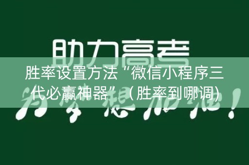 胜率设置方法“微信小程序三代必赢神器”（胜率到哪调)