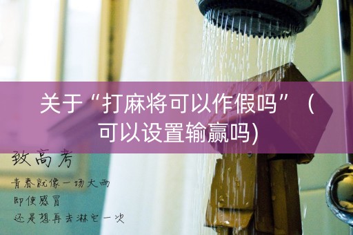 关于“打麻将可以作假吗”（可以设置输赢吗)