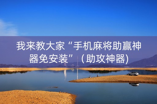 我来教大家“手机麻将助赢神器免安装”（助攻神器)
