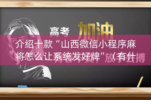 介绍十款“山西微信小程序麻将怎么让系统发好牌”（有什么规律)
