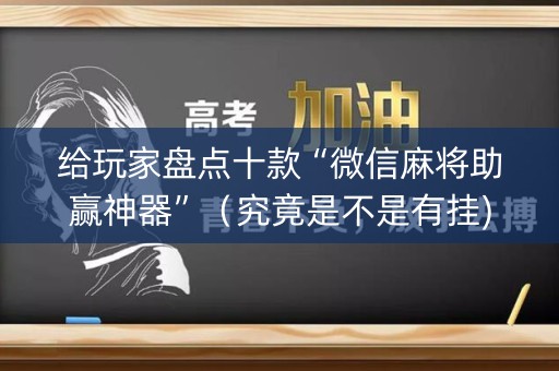 给玩家盘点十款“微信麻将助赢神器”（究竟是不是有挂)
