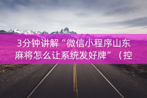 3分钟讲解“微信小程序山东麻将怎么让系统发好牌”（控牌器)